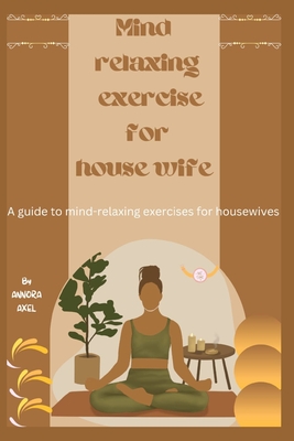 Mind Relexing Exersice for House Wife: Tranquility Within: A Guide to Mind-Relaxing Exercises for Housewives