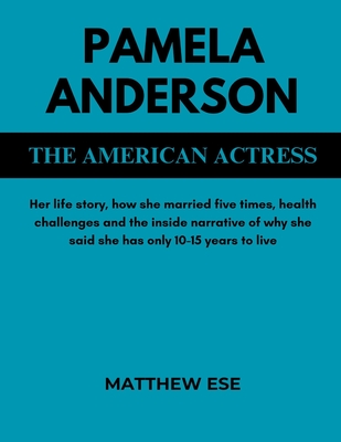 Pamela Anderson, the American Actress: Her life story, how she married five times, health challenges and the inside narrative of why she said she has only 10-15 years to live