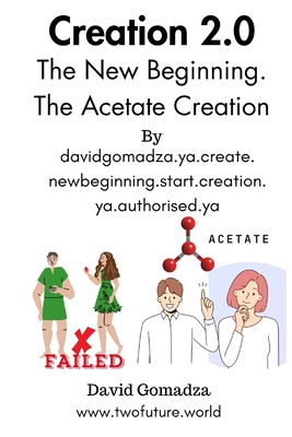 CREATION 2.0 The New Beginning. The Acetate Creation: davidgomadza.ya.create. newbeginning.start.creation.ya.authorised.ya