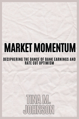 Market Momentum: Deciphering the Dance of Bank Earnings and Rate Cut Optimism: Insights for Investors in a Dynamic Financial Landscape