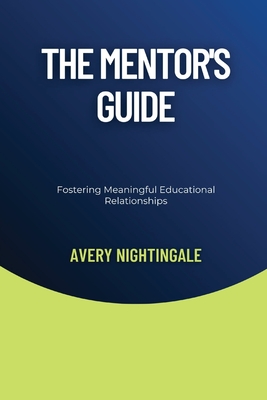 The Mentor's Guide: Fostering Meaningful Educational Relationships