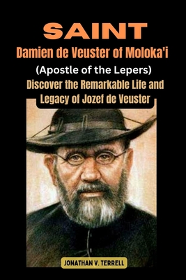 Saint Damien de Veuster of Moloka'i (Apostle of the Lepers): Discover the Remarkable Life and Legacy of Jozef De Veuster