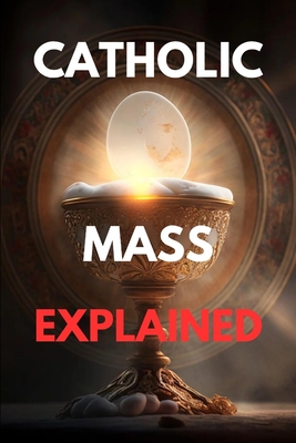 Catholic mass explained: Guide to the catholic mass explained