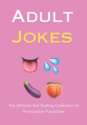 Adult Jokes: The Ultimate Nut-Busting Collection of Provocative Punchlines