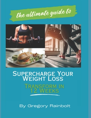 The Ultimate Guide to Supercharge Your Weight Loss: Transform in 12 Weeks