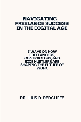 Navigating Freelance Success in the Digital Age: 5 Ways On How Freelancers, Contractors, and Side Hustlers Are Shaping the Future of Work