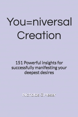 You-niversal Creation: 151 Powerful insights for successfully manifesting your deepest desires.