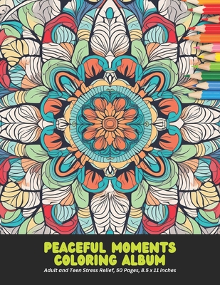 Peaceful Moments Coloring Album: Adult and Teen Stress Relief, 50 Pages, 8.5 x 11 inches