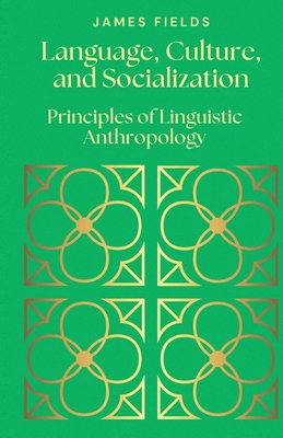 Language, Culture, and Socialization: Principles of Linguistic Anthropology