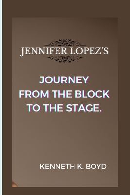 Jennifer Lopez's Journey from the Block to the Stage