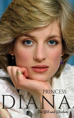 The Wit and Wisdom of Princess Diana: Heartfelt Wisdom: Timeless Quotes from Princess Diana: Discover Inspiring Insights and Empowering Words from the Beloved Princess of Hearts