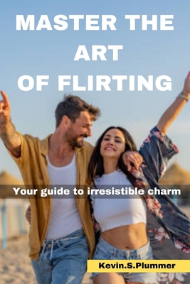 Master the Art of Flirting: Your Guide to Irresistible Charm