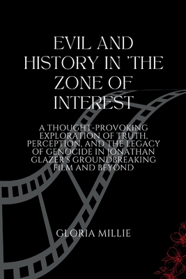 Evil and History in 'The Zone of Interest: A Thought-Provoking Exploration of Truth, Perception, and the Legacy of Genocide in Jonathan Glazer's Groundbreaking Film and Beyond