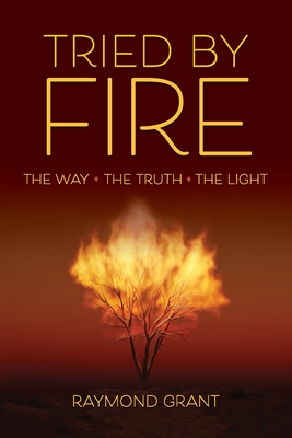 Tried by Fire: The Way - The Truth - The Light