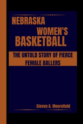 Nebraska Women's Basketball the Untold Story of Fierce Female Ballers