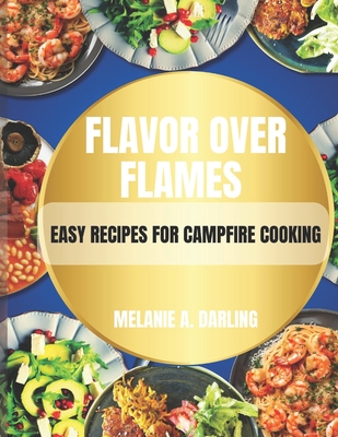 Flavors Over flames: Easy recipes for campfire cooking