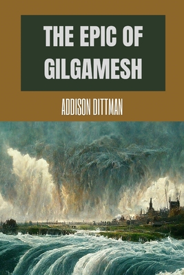 The Epic of Gilgamesh: Discover the Ancient Epic that Changed History: A Mesopotamian Tale of Love, Friendship, and the Pursuit of Immortality.