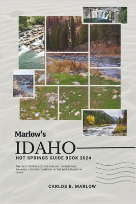 Marlow's Idaho Hot Springs Guide Book 2024: The Best Reference for Finding, Identifying, Soaking, Lodging/Camping in the Hot Springs in Idaho