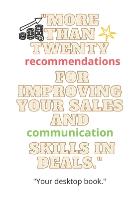 More than twenty recommendations for improving your sales and communication skills in deals.: Your desktop book.