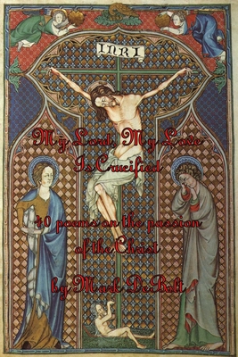 My Lord, My Love Is Crucified: 40 poems of the passion of the Christ