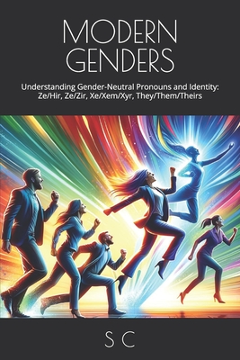 Modern Genders: Understanding Gender-Neutral Pronouns and Identity: Ze/Hir, Ze/Zir, Xe/Xem/Xyr, They/Them/Theirs