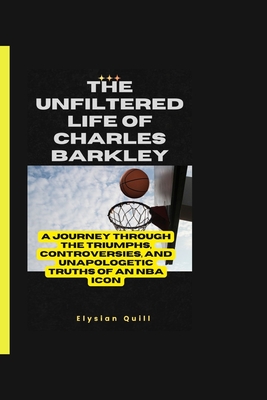 The Unfiltered Life of Charles Barkley: A Journey Through the Triumphs, Controversies, and Unapologetic Truths of an NBA Icon