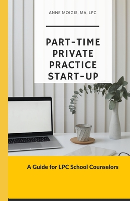 Part-Time Private Practice Start-Up: A Guide for LPC School Counselors