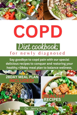 Copd Diet Cookbook: FOR NEWLY DIAGNOSED: Say goodbye to copd pain with our special delicious recipes to conquer and restoring your healthy, +28day meal plan to balance wellness.