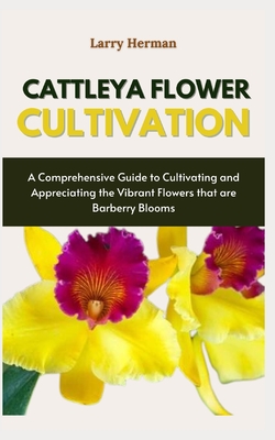 Cattleya Flower Cultivation: Cattleya Charm: A Complete Handbook on Growing and Appreciating These Beautiful Orchids