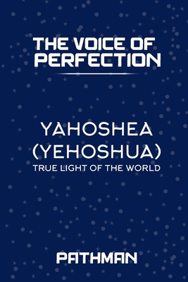 The Voice of Perfection: Yahoshea (Yehoshua) True Light of the World