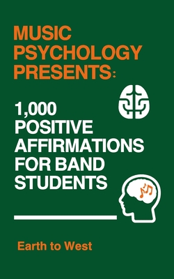 Music Psychology Presents: 1,000 Positive Affirmations for Band Students