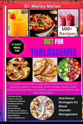 Diet for Thalassemia: Nutritional Strategies for Blood Disorder Management: A Comprehensive Guide To Supporting Thalassemia Patients With Breakfast Options, Lunch Ideas, Dinner Recipes, Healthy Snack