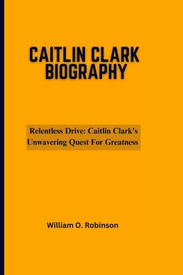 Relentless Drive- Caitlin Clark's Unwavering Quest for Greatness