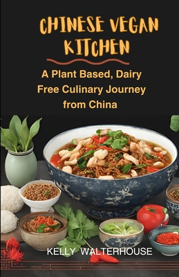 Chinese Vegan Kitchen: A Plant Based, Dairy Free Culinary Journey from China