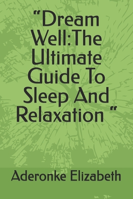 Dream Well: The Ultimate Guide To Sleep And Relaxation 