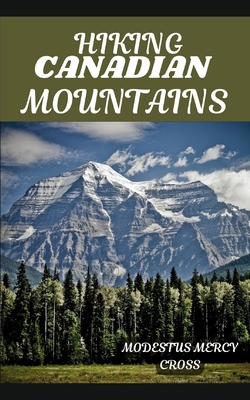 Hiking Canadian Mountains: Peaks & Paths: Hiking Adventures in Canada's Mountain Ranges