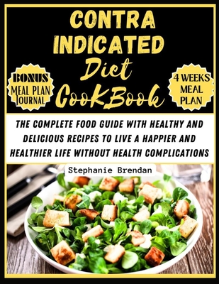 Contraindicated diet cookbook: The Complete Food Guide with Healthy and Delicious Recipes to Live a Happier and Healthier Life without Health Complications