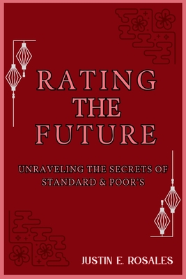 Rating the Future: Unraveling the Secrets of Standard & Poor's: From Past Triumphs to Future Frontiers in Financial Ratings