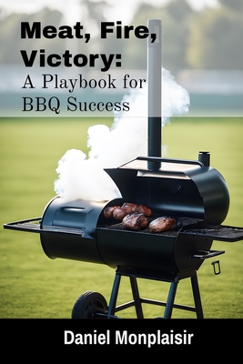 Meat, Fire, Victory: A Playbook for BBQ Success