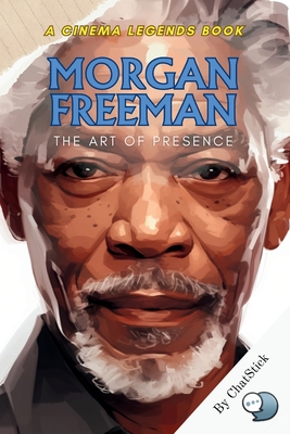 Morgan Freeman: The Art of Presence: Unveiling the Mastery Behind His Cinematic Impact and Timeless Influence