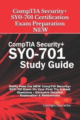 CompTIA Security+ SY0-701 Certification Exam Preparation - NEW: Easily Pass the NEW CompTIA Security+ SY0-701 Exam On Your First Try (Latest Questions + Exclusive Detailed Explanation & References)