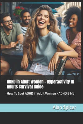 ADHD in Adult Women - Hyperactivity In Adults Survival Guide: How To Spot ADHD in Adult Women - ADHD & Me