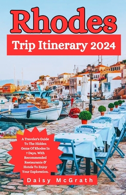 Rhodes Trip Itinerary 2024: A Traveler's Guide To The Hidden Gems Of Rhodes In 7 Days, With Recommended Restaurants & Hotels To Enjoy Your Exploration.