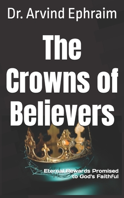 The Crowns of Believers: Eternal Rewards Promised to God's Faithful