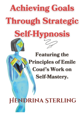 Achieving Goals Through Strategic Self-Hypnosis: Featuring the Principles of Emile Coué's Work on Self-Mastery.