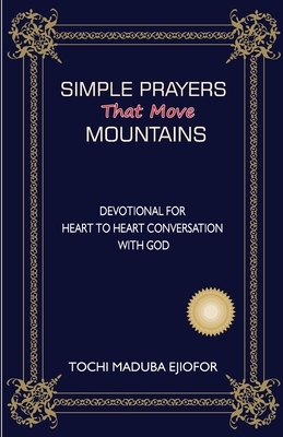 Simple Prayers That Move Mountains: Devotional for Heart to Heart Conversation with God