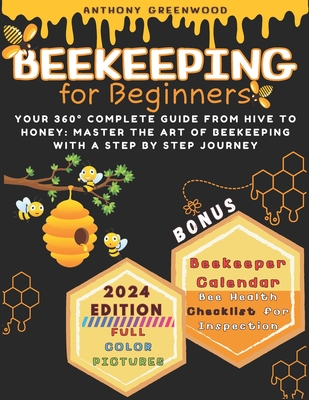 Beekeeping for Beginners: Your 360° Complete Guide From Hive to Honey: Master the art of beekeeping with a step by step journey