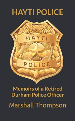 Hayti Police: Memoirs of a Retired Durham Police Officer