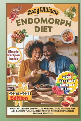 Endomorph Diet: Boost Metabolism, Shed Fat, and Achieve Lasting Wellness with a 28-Day Meal Plan, Delicious Recipes, and Proven Strategies for Your Body Type