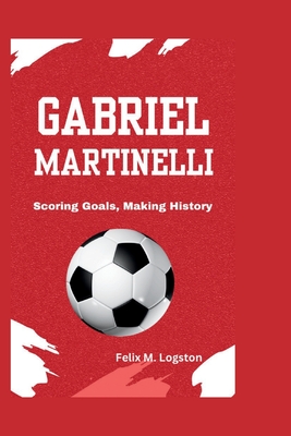 Gabriel Martinelli: Scoring Goals, Making History